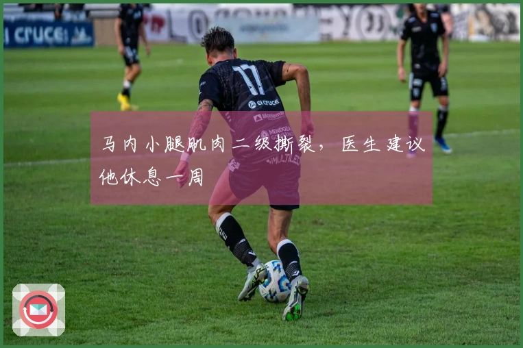 马内小腿肌肉二级撕裂，医生建议他休息一周