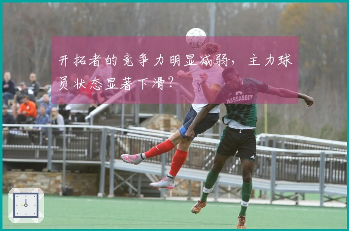 开拓者的竞争力明显减弱，主力球员状态显著下滑？