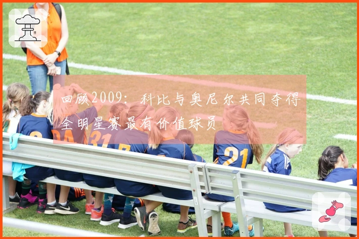 回顾2009：科比与奥尼尔共同夺得全明星赛最有价值球员